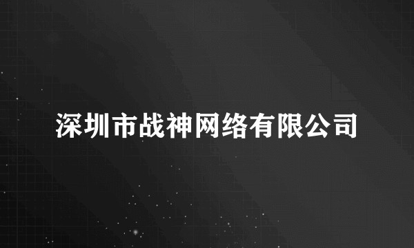 深圳市战神网络有限公司