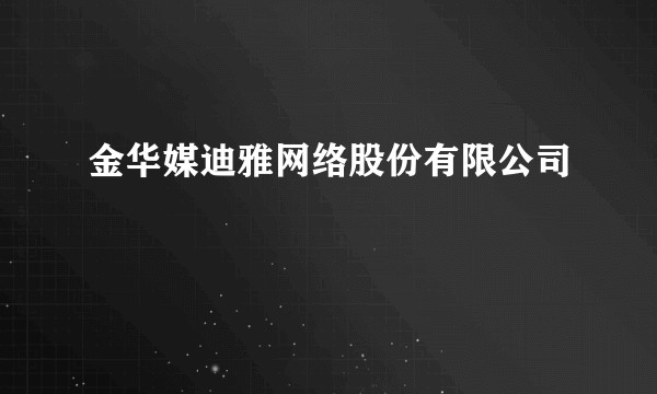 金华媒迪雅网络股份有限公司