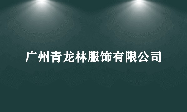 广州青龙林服饰有限公司
