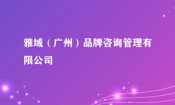 雅域（广州）品牌咨询管理有限公司