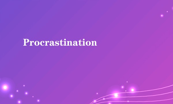 Procrastination