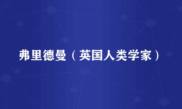 弗里德曼（英国人类学家）