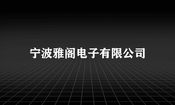 宁波雅阁电子有限公司