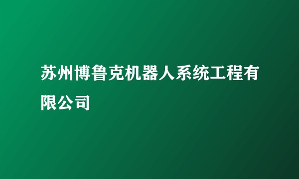 苏州博鲁克机器人系统工程有限公司