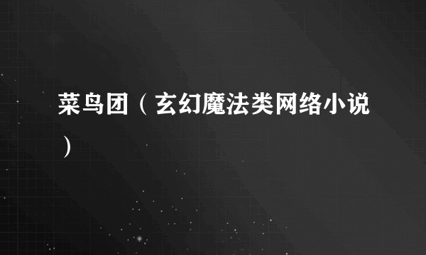 菜鸟团（玄幻魔法类网络小说）