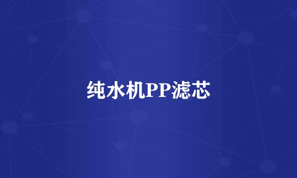 纯水机PP滤芯