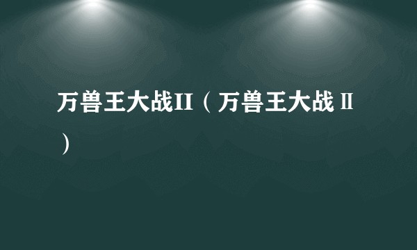 万兽王大战II（万兽王大战Ⅱ）