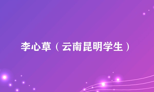 李心草(云南昆明学生)