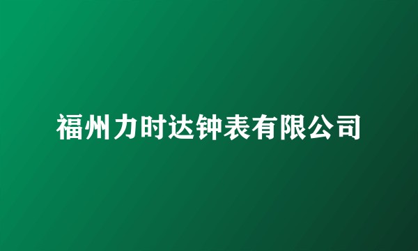 福州力时达钟表有限公司