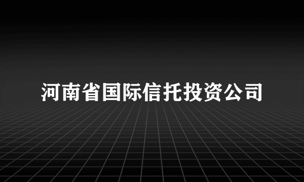 河南省国际信托投资公司