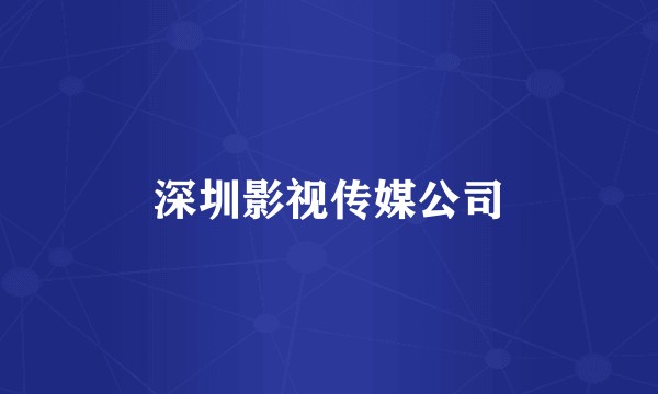 深圳影视传媒公司