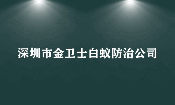深圳市金卫士白蚁防治公司