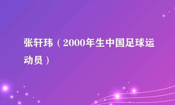 张轩玮（2000年生中国足球运动员）
