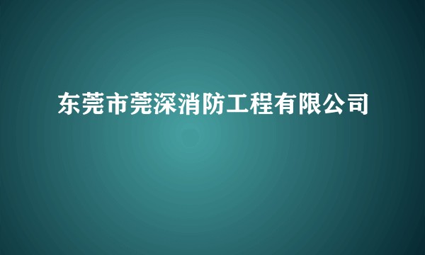 东莞市莞深消防工程有限公司