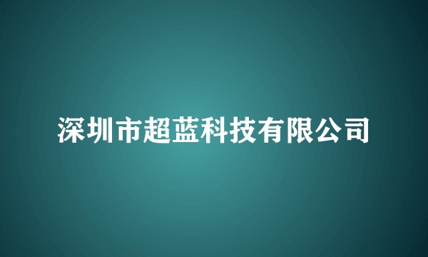 深圳市超蓝科技有限公司