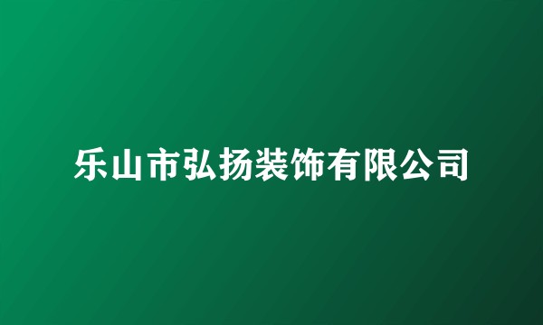 乐山市弘扬装饰有限公司