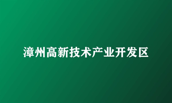 漳州高新技术产业开发区