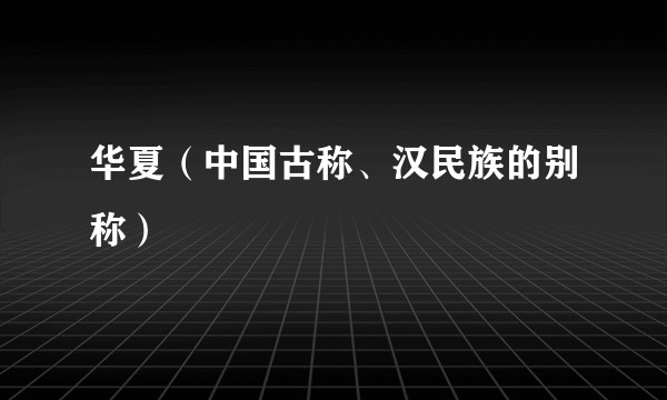 华夏(中国古称、汉民族的别称)