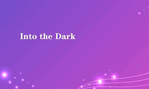 Into the Dark