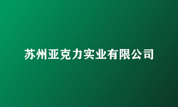 苏州亚克力实业有限公司