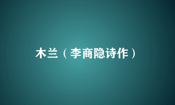 木兰(李商隐诗作)