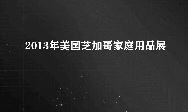 2013年美国芝加哥家庭用品展