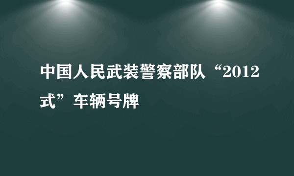 中国人民武装警察部队“2012式”车辆号牌