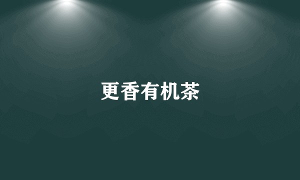更香有机茶