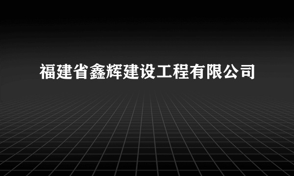 福建省鑫辉建设工程有限公司