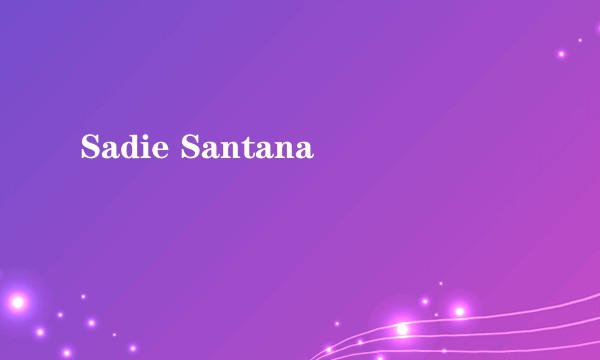 Sadie Santana