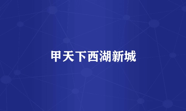 甲天下西湖新城