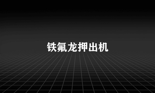 铁氟龙押出机