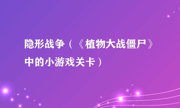 隐形战争(《植物大战僵尸》中的小游戏关卡)