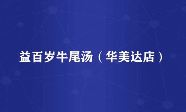 益百岁牛尾汤（华美达店）