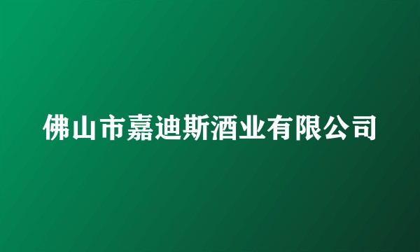 佛山市嘉迪斯酒业有限公司