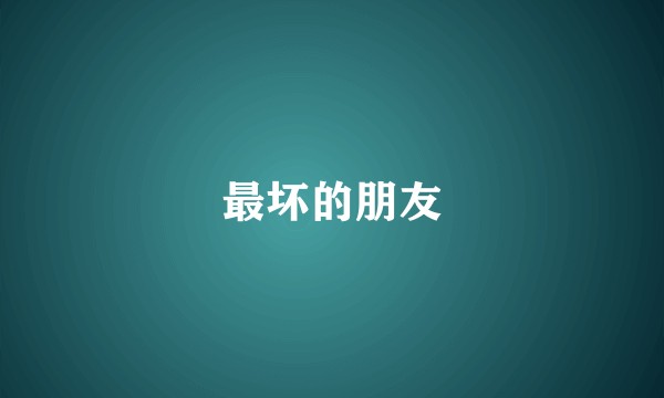 最坏的朋友