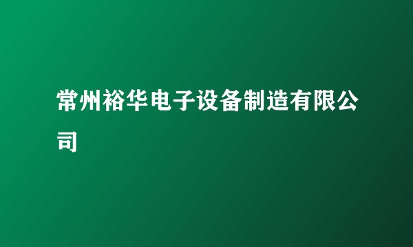 常州裕华电子设备制造有限公司