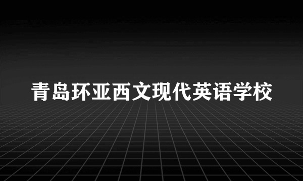 青岛环亚西文现代英语学校