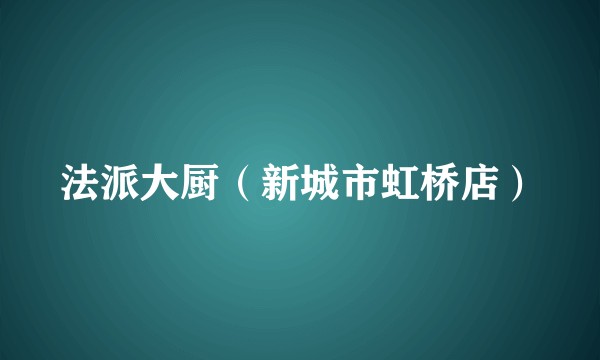 法派大厨（新城市虹桥店）