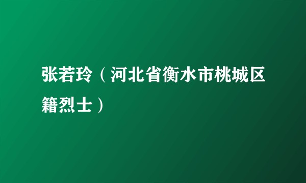 张若玲（河北省衡水市桃城区籍烈士）
