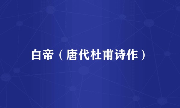 白帝（唐代杜甫诗作）