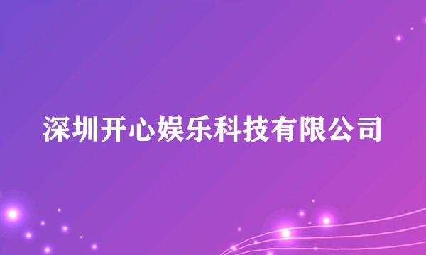 深圳开心娱乐科技有限公司