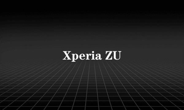 Xperia ZU
