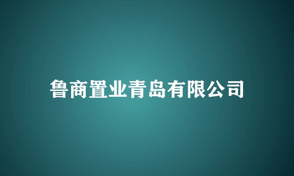 鲁商置业青岛有限公司