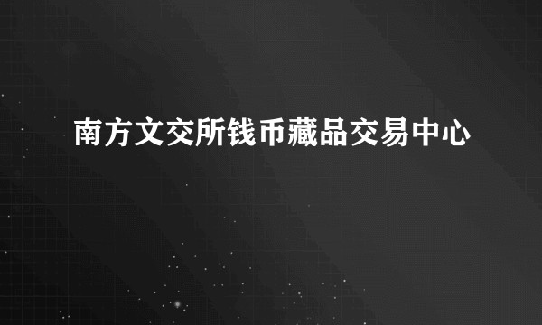 南方文交所钱币藏品交易中心