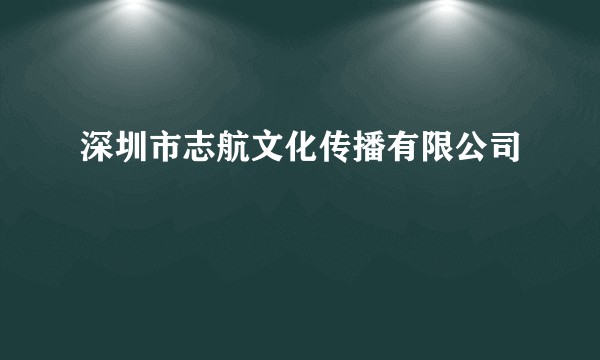 深圳市志航文化传播有限公司