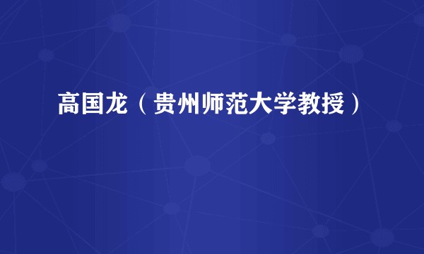 高国龙（贵州师范大学教授）
