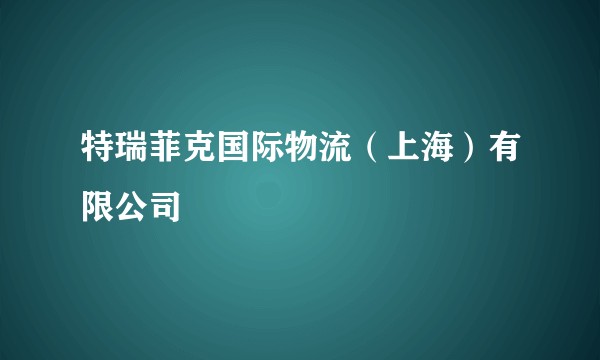 特瑞菲克国际物流（上海）有限公司