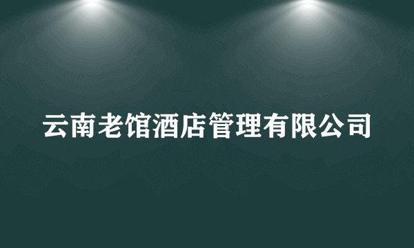 云南老馆酒店管理有限公司