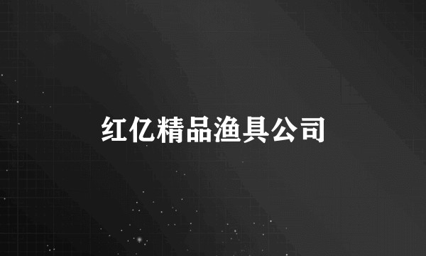 红亿精品渔具公司